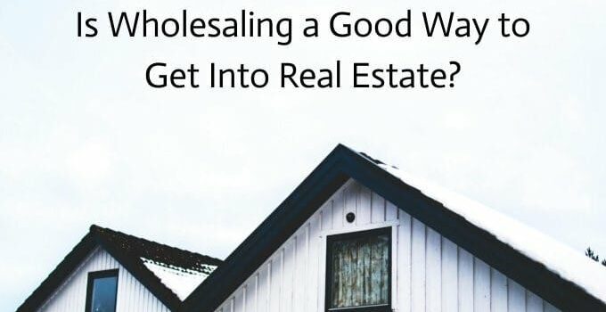 Is wholesaling a good way to get into real estate?